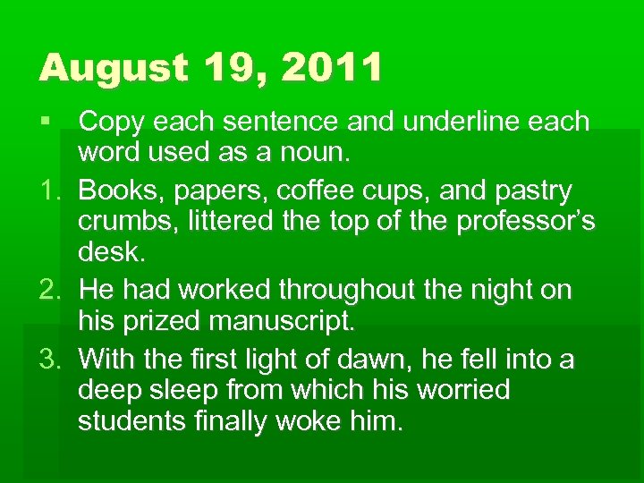 August 19, 2011 Copy each sentence and underline each word used as a noun.