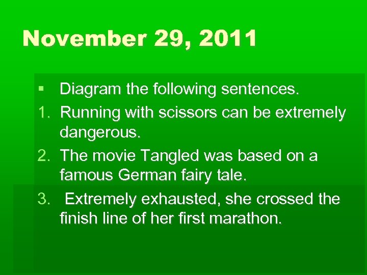 November 29, 2011 Diagram the following sentences. 1. Running with scissors can be extremely