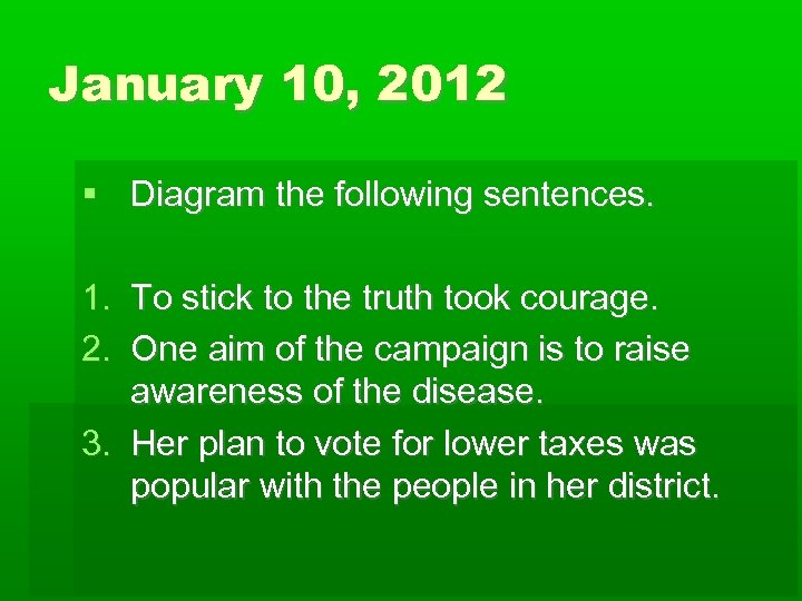 January 10, 2012 Diagram the following sentences. 1. To stick to the truth took