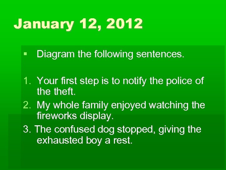 January 12, 2012 Diagram the following sentences. 1. Your first step is to notify