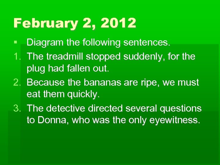 February 2, 2012 Diagram the following sentences. 1. The treadmill stopped suddenly, for the