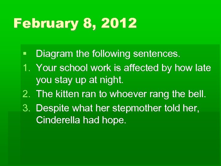 February 8, 2012 Diagram the following sentences. 1. Your school work is affected by