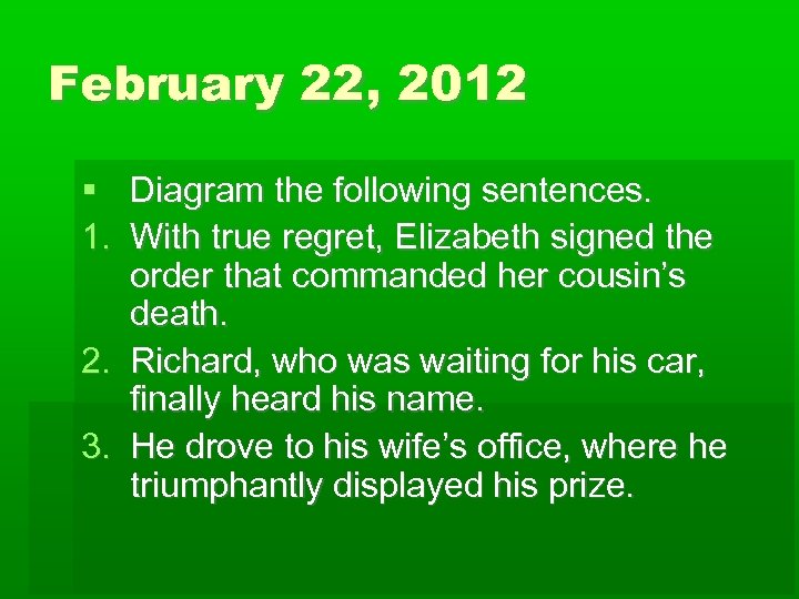 February 22, 2012 Diagram the following sentences. 1. With true regret, Elizabeth signed the