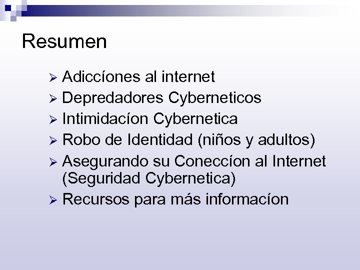 Resumen Adiccíones al internet Ø Depredadores Cyberneticos Ø Intimidacíon Cybernetica Ø Robo de Identidad