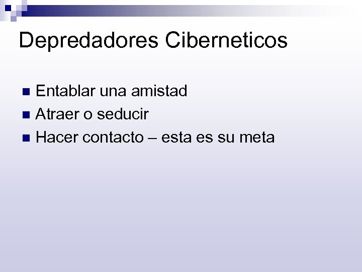 Depredadores Ciberneticos Entablar una amistad n Atraer o seducir n Hacer contacto – esta