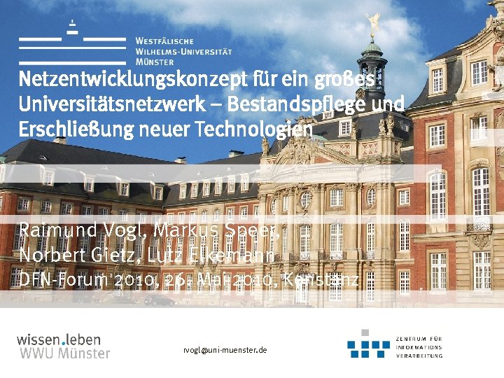 Netzentwicklungskonzept für ein großes Universitätsnetzwerk – Bestandspflege und Erschließung neuer Technologien Raimund Vogl, Markus