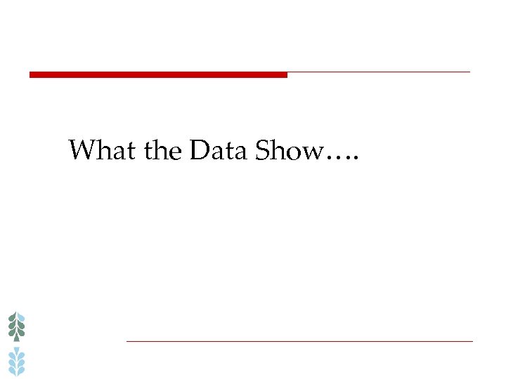 What the Data Show…. 