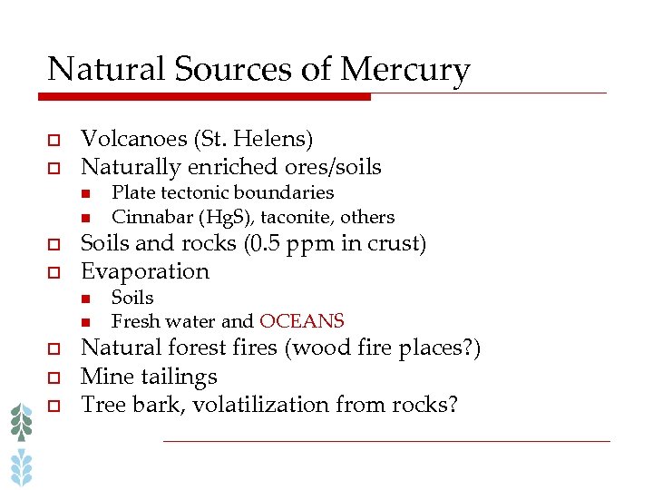 Natural Sources of Mercury o o Volcanoes (St. Helens) Naturally enriched ores/soils n n