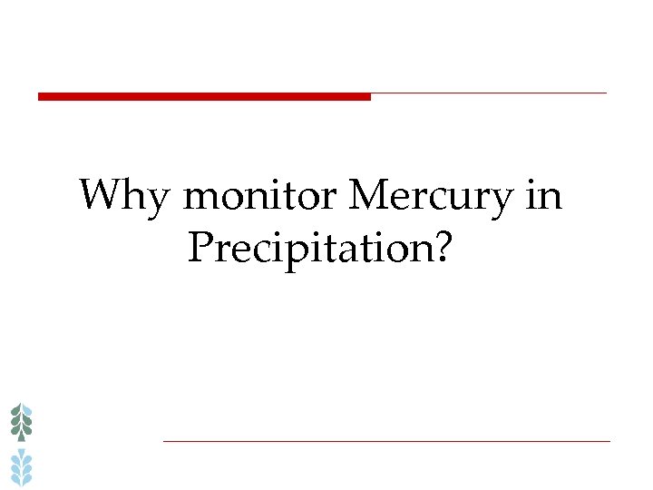 Why monitor Mercury in Precipitation? 