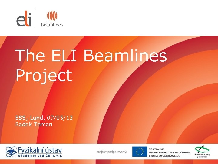 The ELI Beamlines Project ESS, Lund, 07/05/13 Radek Toman 