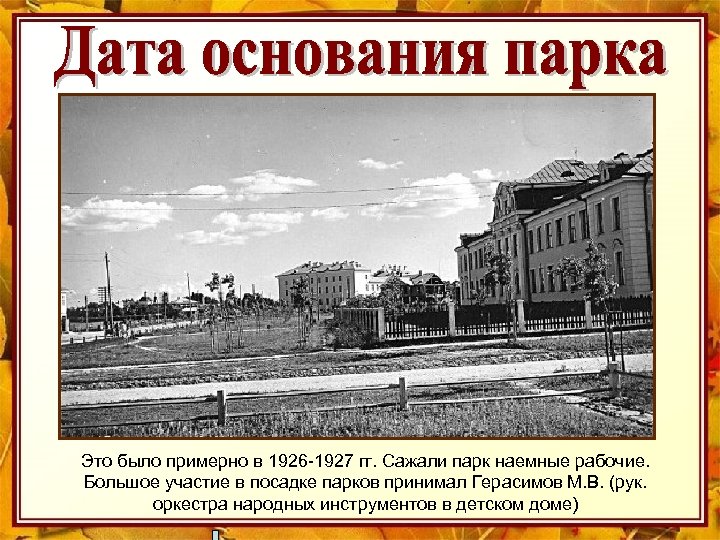 Это было примерно в 1926 -1927 гг. Сажали парк наемные рабочие. Большое участие в