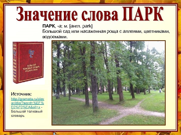 ПАРК, -а; м. [англ. park] Большой сад или насаженная роща с аллеями, цветниками, водоемами.