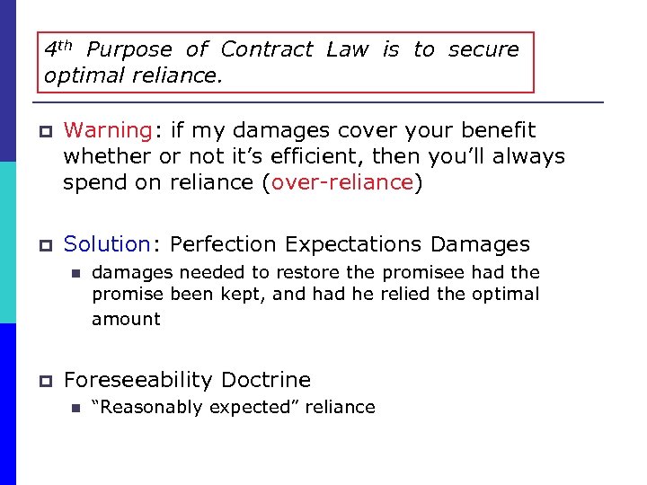 4 th Purpose of Contract Law is to secure optimal reliance. p Warning: if