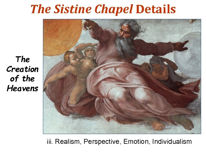 The Sistine Chapel Details The Creation of the Heavens iii. Realism, Perspective, Emotion, Individualism