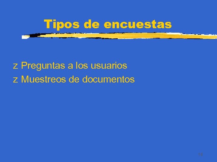Tipos de encuestas z Preguntas a los usuarios z Muestreos de documentos 16 