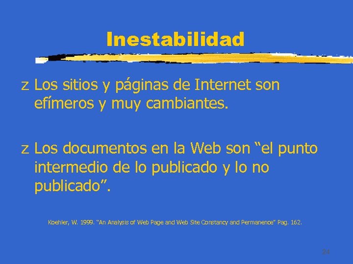 Inestabilidad z Los sitios y páginas de Internet son efímeros y muy cambiantes. z