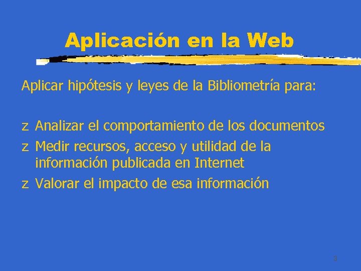 Aplicación en la Web Aplicar hipótesis y leyes de la Bibliometría para: z Analizar
