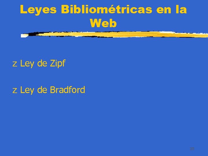 Leyes Bibliométricas en la Web z Ley de Zipf z Ley de Bradford 35