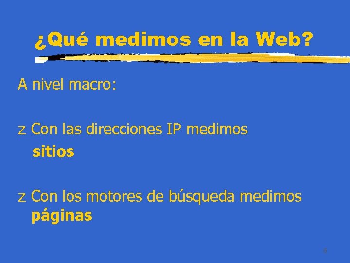 ¿Qué medimos en la Web? A nivel macro: z Con las direcciones IP medimos