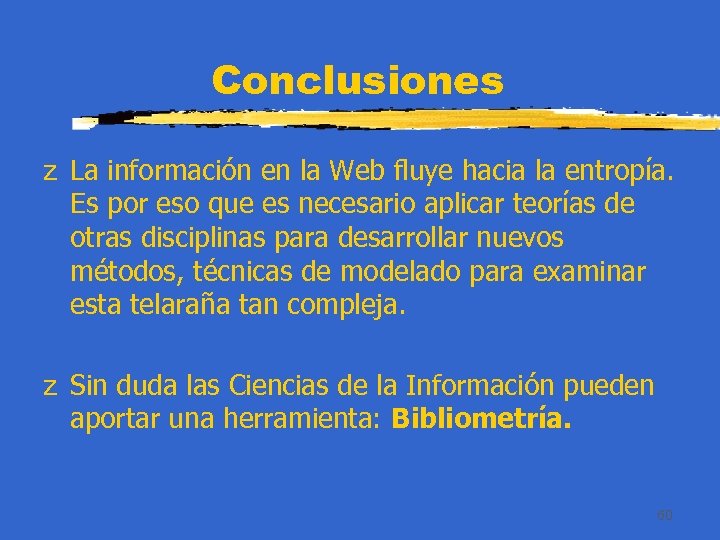 Conclusiones z La información en la Web fluye hacia la entropía. Es por eso