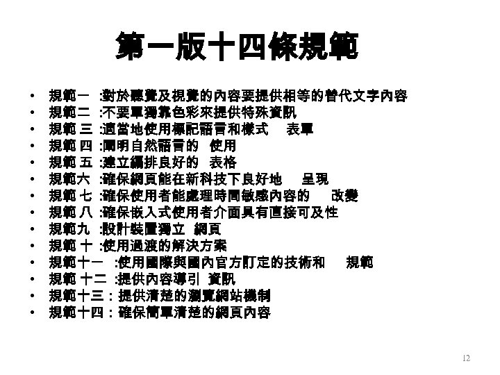 第一版十四條規範 • • • • 規範一 ： 對於聽覺及視覺的內容要提供相等的替代文字內容 規範二 ： 不要單獨靠色彩來提供特殊資訊 規範 三 ：