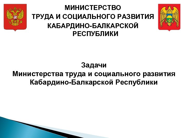 МИНИСТЕРСТВО ТРУДА И СОЦИАЛЬНОГО РАЗВИТИЯ КАБАРДИНО-БАЛКАРСКОЙ РЕСПУБЛИКИ Задачи Министерства труда и социального развития Кабардино-Балкарской