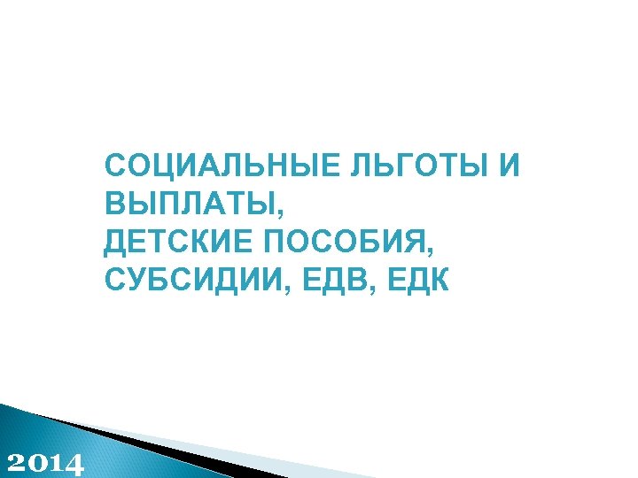  СОЦИАЛЬНЫЕ ЛЬГОТЫ И ВЫПЛАТЫ, ДЕТСКИЕ ПОСОБИЯ, СУБСИДИИ, ЕДВ, ЕДК 2014 