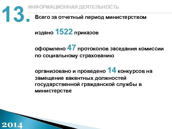 13. ИНФОРМАЦИОННАЯ ДЕЯТЕЛЬНОСТЬ Всего за отчетный период министерством издано 1522 приказов оформлено 47 протоколов