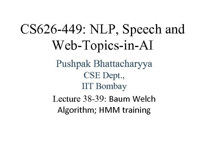 CS 626 -449: NLP, Speech and Web-Topics-in-AI Pushpak Bhattacharyya CSE Dept. , IIT Bombay