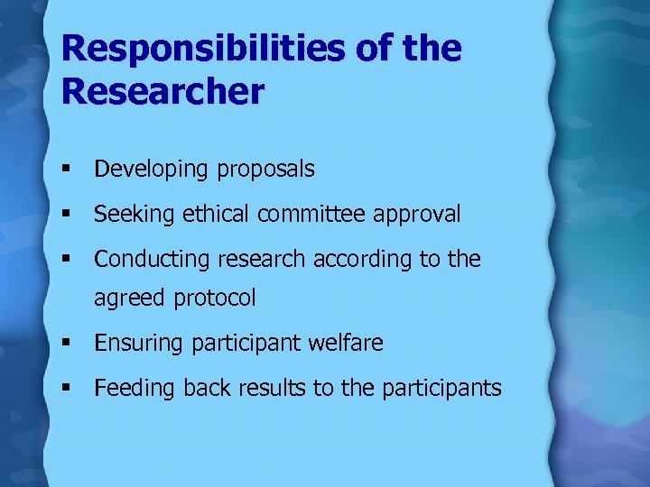 Responsibilities of the Researcher § Developing proposals § Seeking ethical committee approval § Conducting