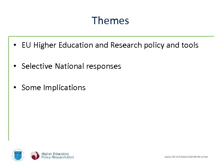 Themes • EU Higher Education and Research policy and tools • Selective National responses