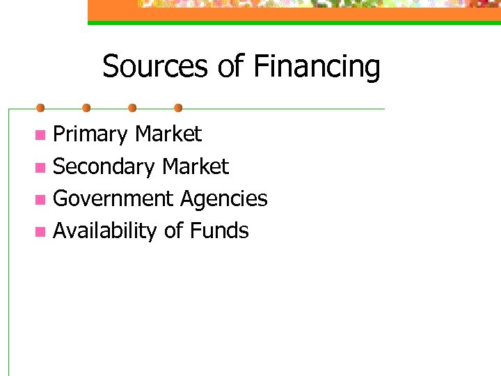 Sources of Financing Primary Market n Secondary Market n Government Agencies n Availability of