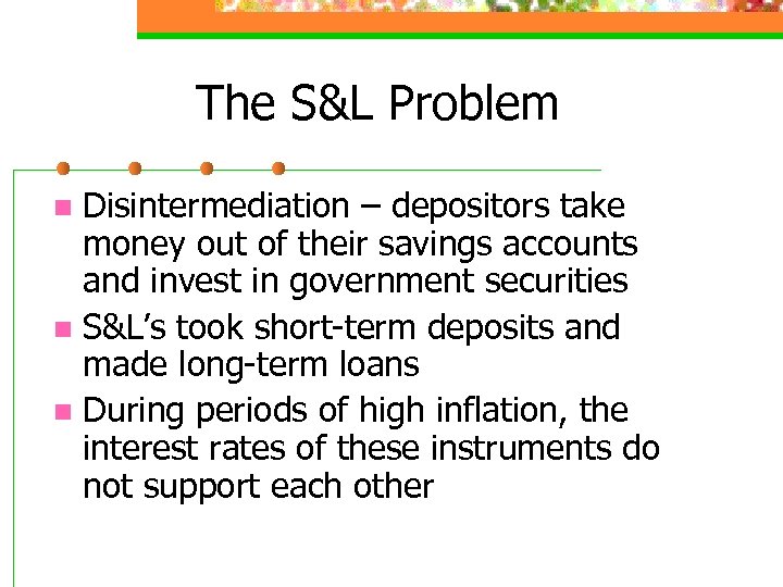 The S&L Problem Disintermediation – depositors take money out of their savings accounts and