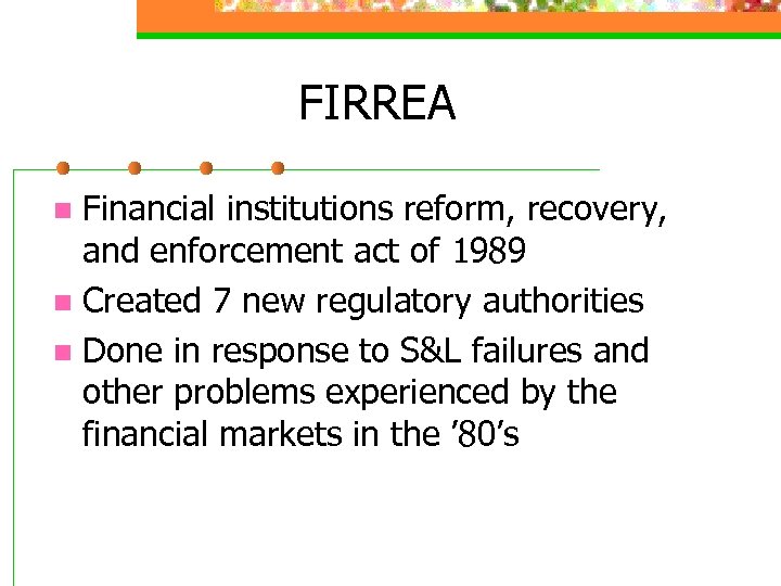 FIRREA Financial institutions reform, recovery, and enforcement act of 1989 n Created 7 new