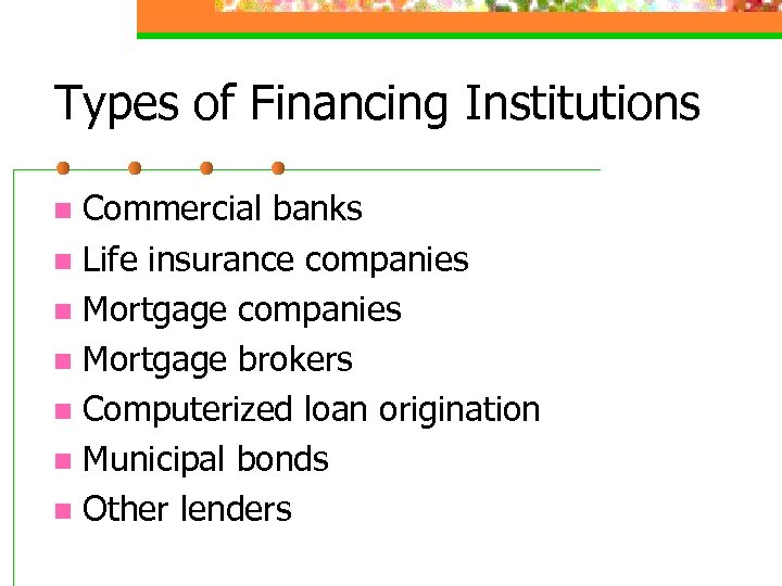 Types of Financing Institutions Commercial banks n Life insurance companies n Mortgage brokers n