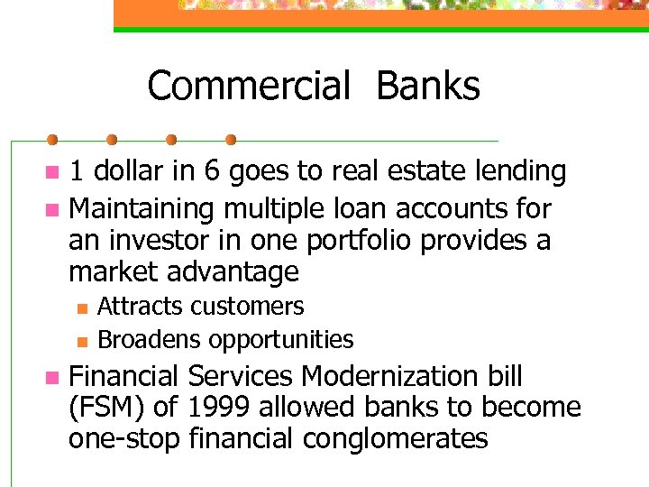 Commercial Banks 1 dollar in 6 goes to real estate lending n Maintaining multiple