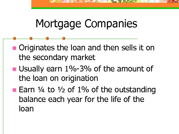 Mortgage Companies Originates the loan and then sells it on the secondary market n