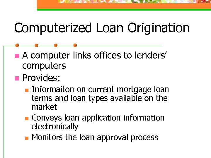 Computerized Loan Origination A computer links offices to lenders’ computers n Provides: n n
