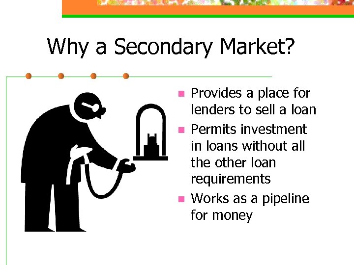 Why a Secondary Market? n n n Provides a place for lenders to sell