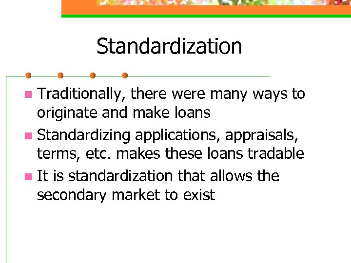 Standardization Traditionally, there were many ways to originate and make loans n Standardizing applications,