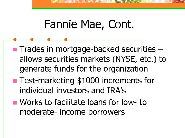 Fannie Mae, Cont. Trades in mortgage-backed securities – allows securities markets (NYSE, etc. )