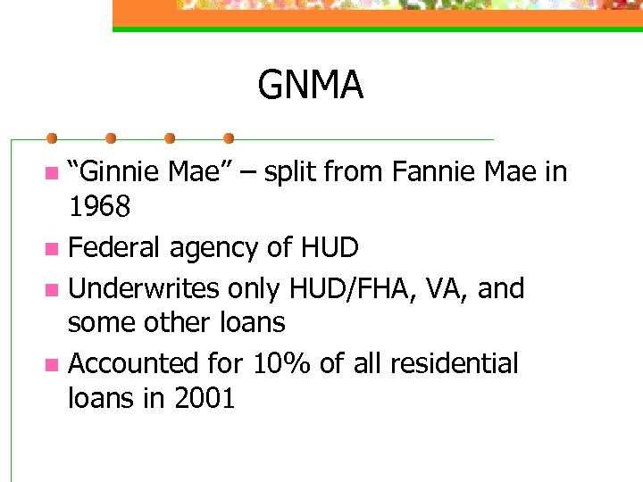 GNMA “Ginnie Mae” – split from Fannie Mae in 1968 n Federal agency of