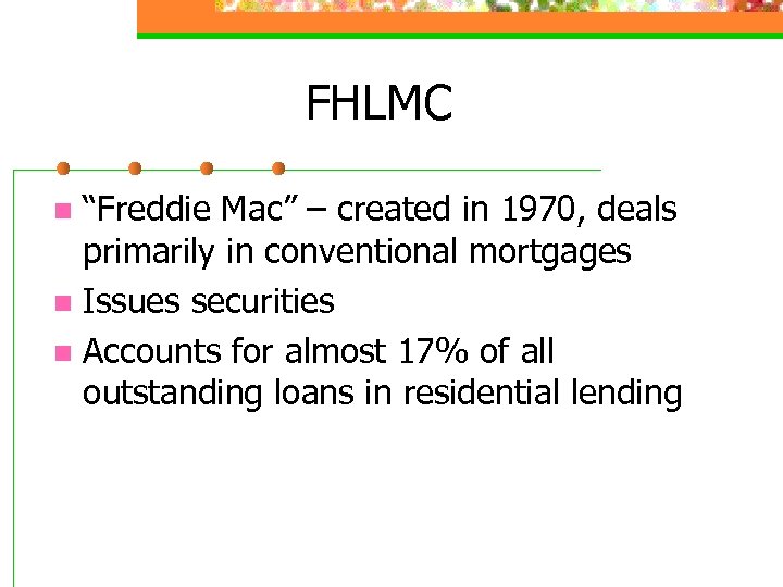 FHLMC “Freddie Mac” – created in 1970, deals primarily in conventional mortgages n Issues