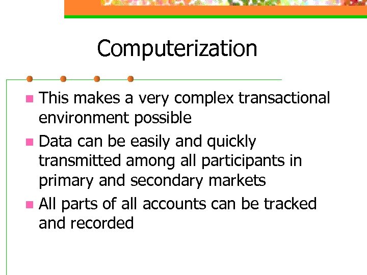 Computerization This makes a very complex transactional environment possible n Data can be easily