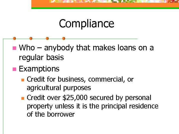 Compliance Who – anybody that makes loans on a regular basis n Examptions n