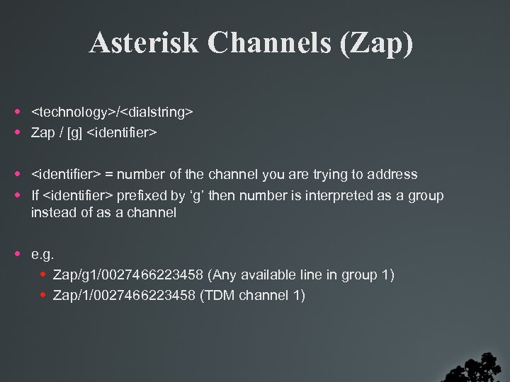 Asterisk Channels (Zap) • <technology>/<dialstring> • Zap / [g] <identifier> • <identifier> = number