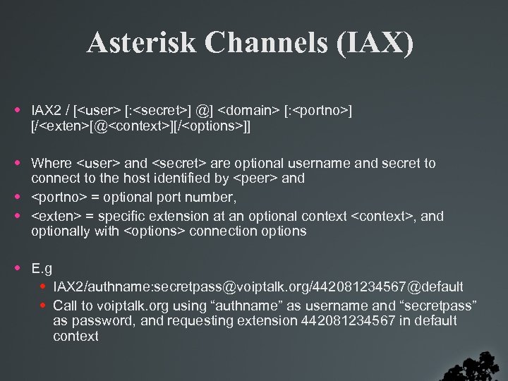 Asterisk Channels (IAX) • IAX 2 / [<user> [: <secret>] @] <domain> [: <portno>]