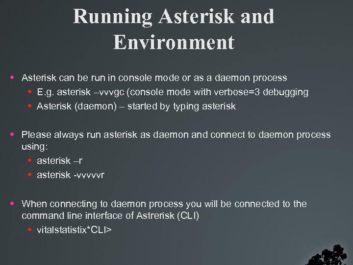 Running Asterisk and Environment • Asterisk can be run in console mode or as