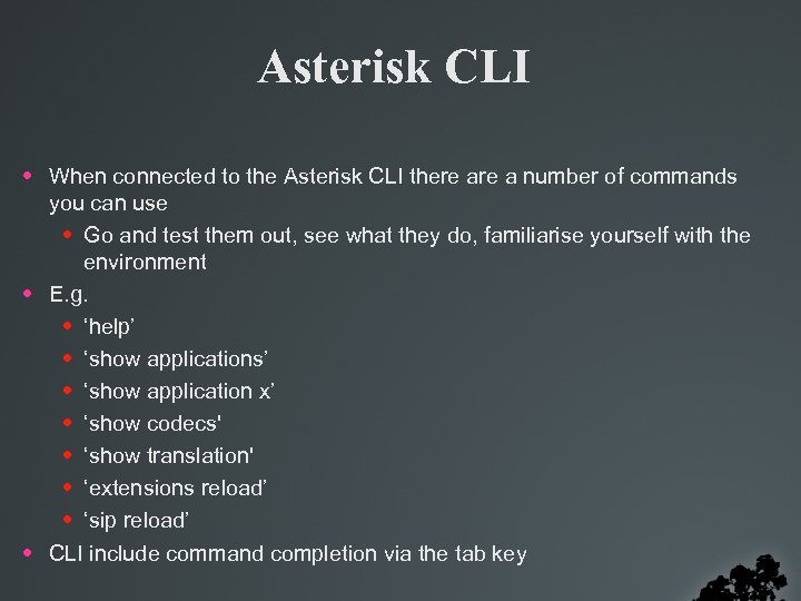 Asterisk CLI • When connected to the Asterisk CLI there a number of commands