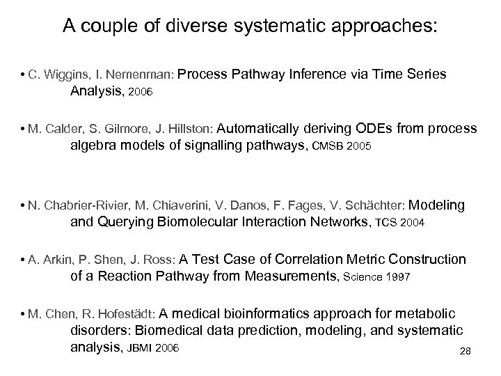 A couple of diverse systematic approaches: • C. Wiggins, I. Nemenman: Process Pathway Inference